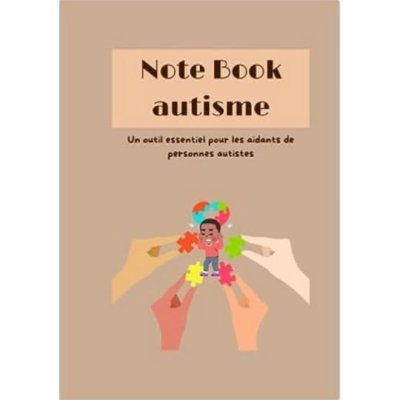 Note Book Autisme: Un outil essentiel pour les aidants de personnes autistes de naz KEILA TSA ti
