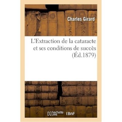 L'Extraction de la cataracte et ses conditions de succès de Charles Girard