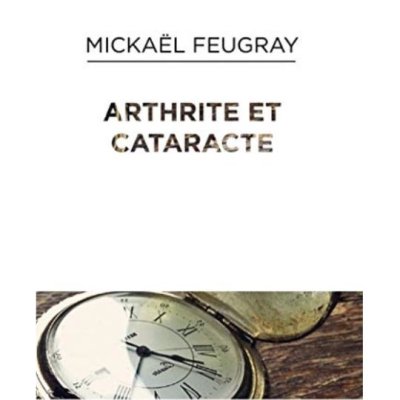 Arthrite et cataracte de Mickaël Feugray