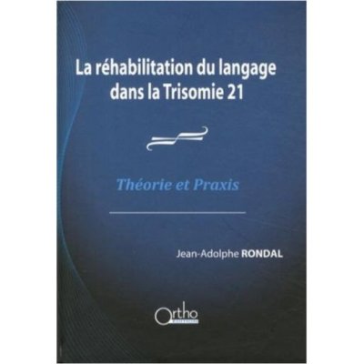 La réhabilitation du langage dans la Trisomie 21: Théorie et Praxis de Jean-Adolphe Rondal