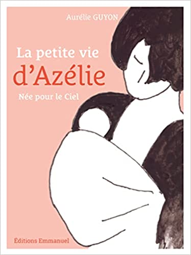 "La petite vie d'Azélie : Née pour le Ciel" de Aurélie Guyon