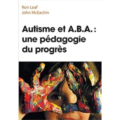 Autisme et ABA: une pédagogie du progrès de Ron Leaf et Catherine Milcent