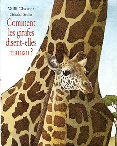 &quot;Comment les girafes disent-elles maman ?&quot; de Willi Glasauer et Gérald Stehr