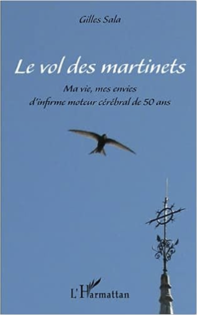 Le vol des martinets : Ma vie, mes envies d'infirme moteur cérébral de 50 ans de Gilles Sala