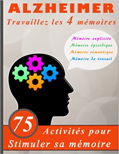 Alzheimer travaillez les 4 mémoires | 75 Activités pour stimuler sa mémoire : entrainement cognitif