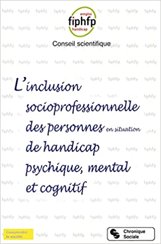 Inclusion socioprofessionnelle des personnes en situation de handicap psychique, mental et cognitif