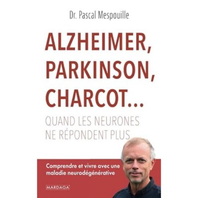 Alzheimer, Parkinson, Charcot... Quand les neurones ne répondent plus de Pascal Mespouille
