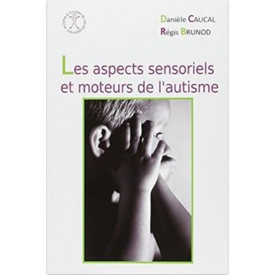 Les aspects sensoriels et moteurs de l'autisme de Caucal / Brunod