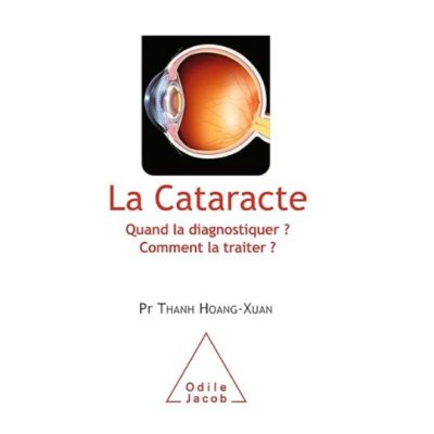 La Cataracte: Quand la diagnostiquer ? Comment la traiter ? de Thanh Hoang-Xuan