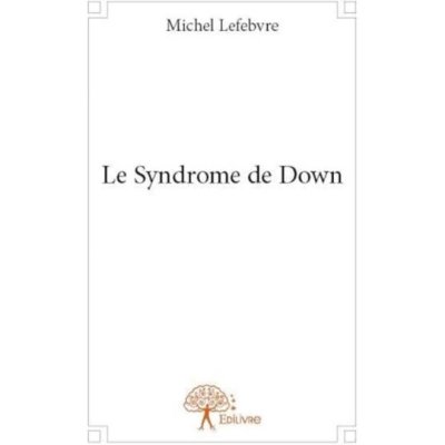 Le syndrome de down de Michel Lefebvre